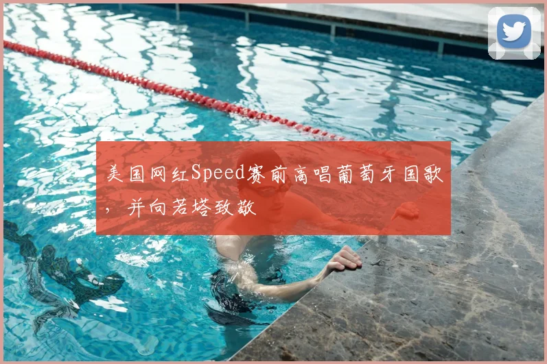 美国网红Speed赛前高唱葡萄牙国歌,并向若塔致敬
