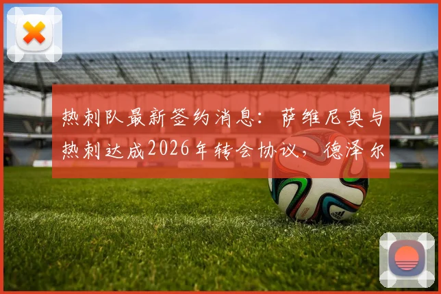 热刺队最新签约消息：萨维尼奥与热刺达成2026年转会协议，德泽尔比为何非他不可？