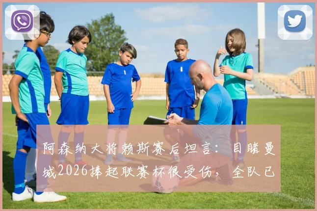 阿森纳大将赖斯赛后坦言：目睹曼城2026捧起联赛杯很受伤，全队已重燃斗志决心回应