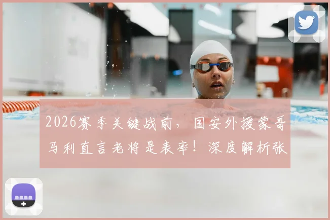 2026赛季关键战前，国安外援蒙哥马利直言老将是表率！深度解析张玉宁、法比奥伤愈，能否出战上海海港