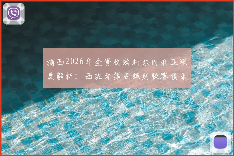 梅西2026年全资收购科尔内利亚深度解析：西班牙第五级别联赛俱乐部运营现状与未来前景评估