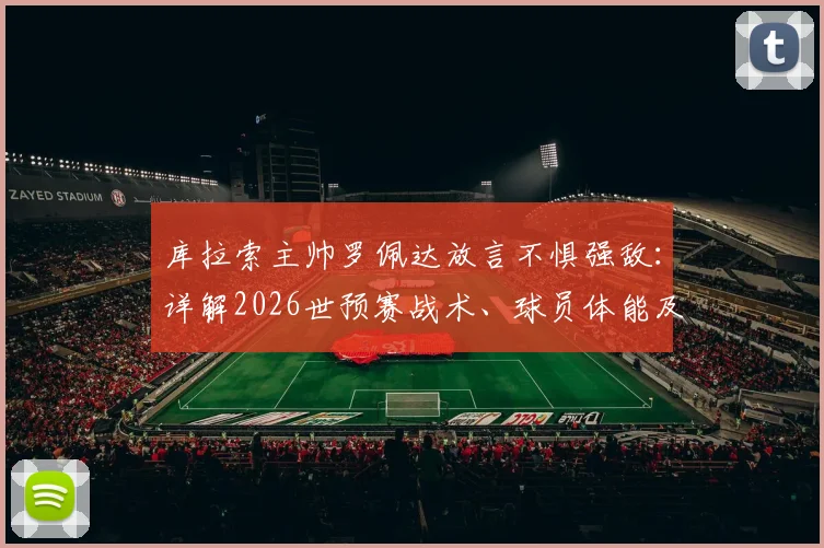 库拉索主帅罗佩达放言不惧强敌:详解2026世预赛战术、球员体能及莱安德罗·巴库纳核心作用,剖析加勒比海黑马晋级前景